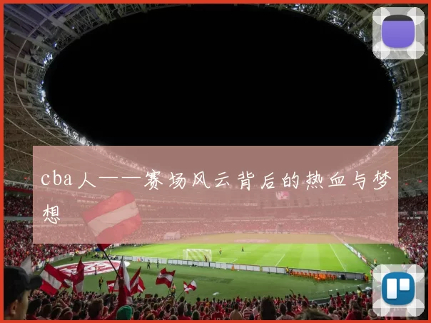 cba人——赛场风云背后的热血与梦想